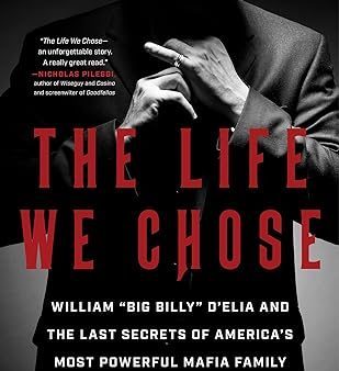 The Life We Chose: William “Big Billy” D Elia and the Last Secrets of America s Most Powerful Mafia Family Hot on Sale